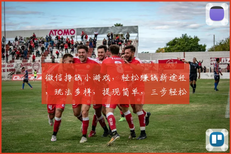 微信挣钱小游戏，轻松赚钱新途径，玩法多样，提现简单，三步轻松收入囊中，快来体验