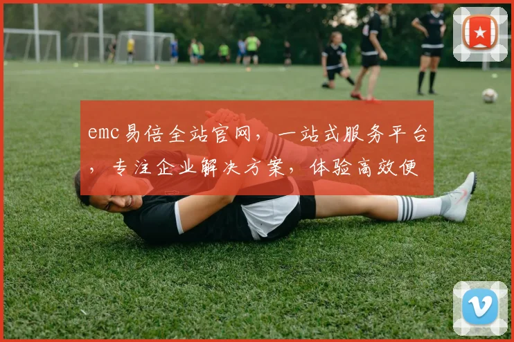 emc易倍全站官网，一站式服务平台，专注企业解决方案，体验高效便捷服务