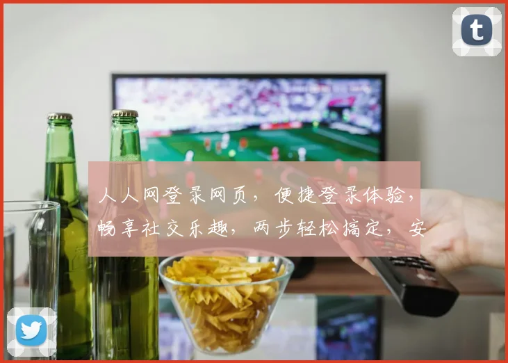人人网登录网页，便捷登录体验，畅享社交乐趣，两步轻松搞定，安全可靠